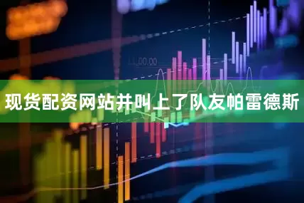 现货配资网站并叫上了队友帕雷德斯