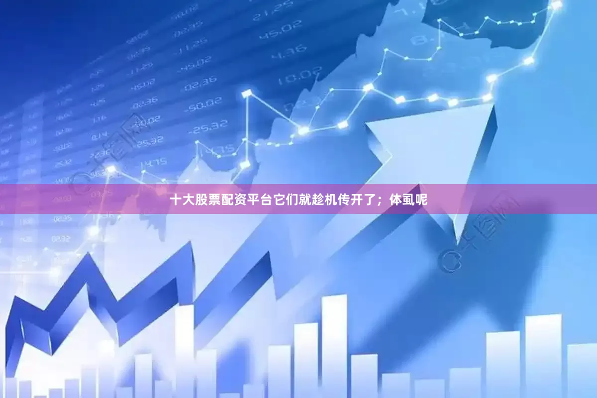 十大股票配资平台它们就趁机传开了；体虱呢