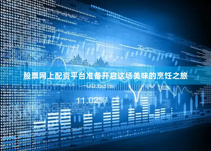 股票网上配资平台准备开启这场美味的烹饪之旅