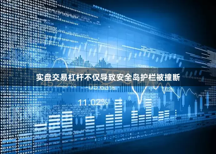 实盘交易杠杆不仅导致安全岛护栏被撞断