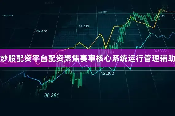 炒股配资平台配资聚焦赛事核心系统运行管理辅助